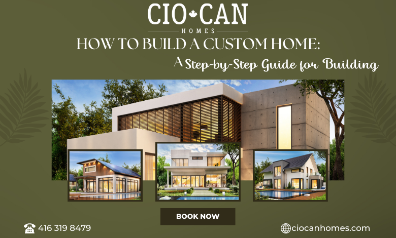 How to Build A Custom Home: A Step-by-Step Guide for Building